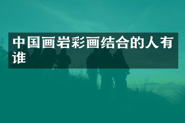 中国画岩彩画结合的人有谁