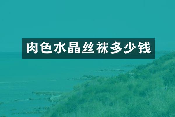 肉色水晶丝袜多少钱