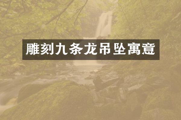 雕刻九条龙吊坠寓意