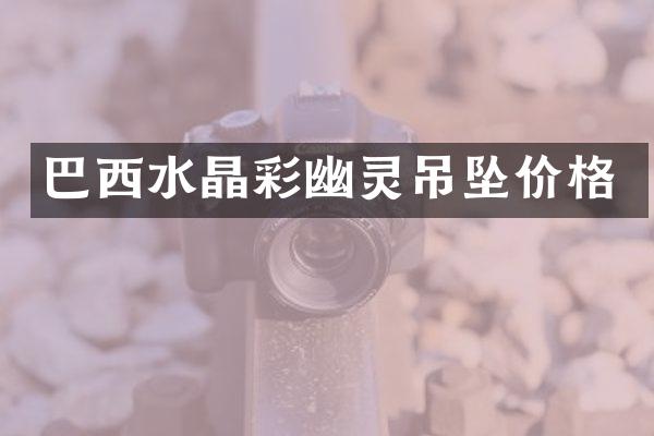 巴西水晶彩幽灵吊坠价格