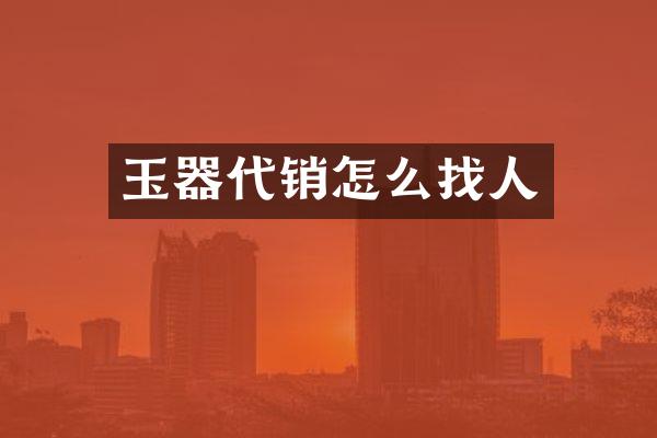 玉器代销怎么找人
