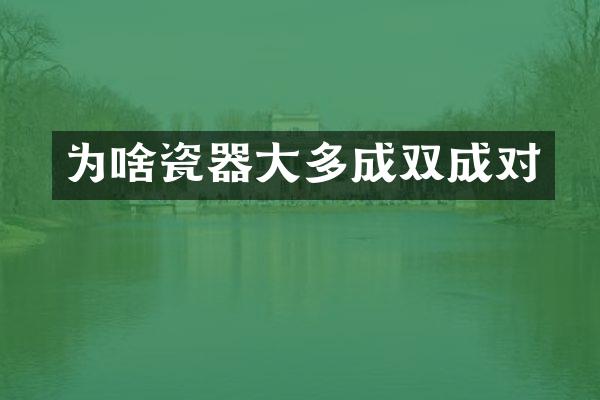 为啥瓷器大多成双成对