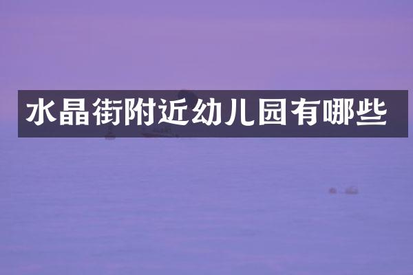 水晶街附近幼儿园有哪些