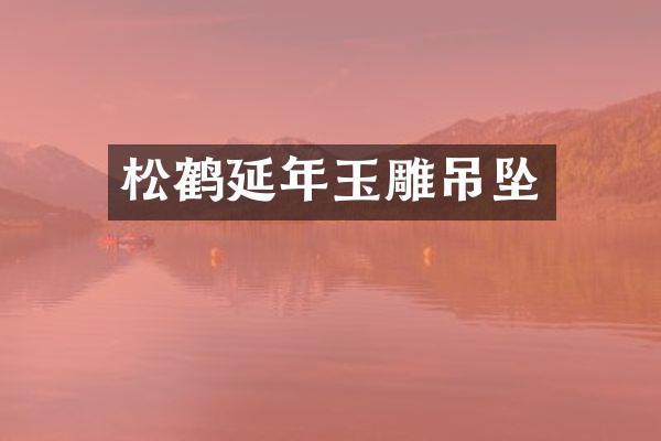 松鹤延年玉雕吊坠