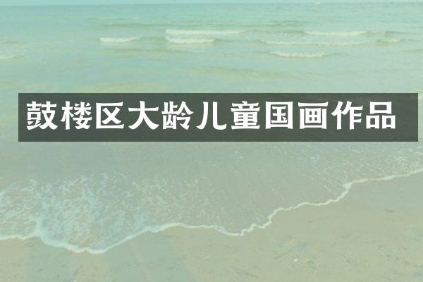 鼓楼区大龄儿童国画作品