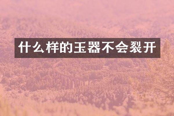 什么样的玉器不会裂开