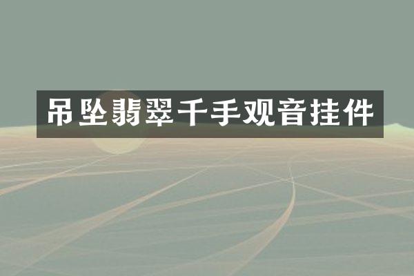 吊坠翡翠千手观音挂件