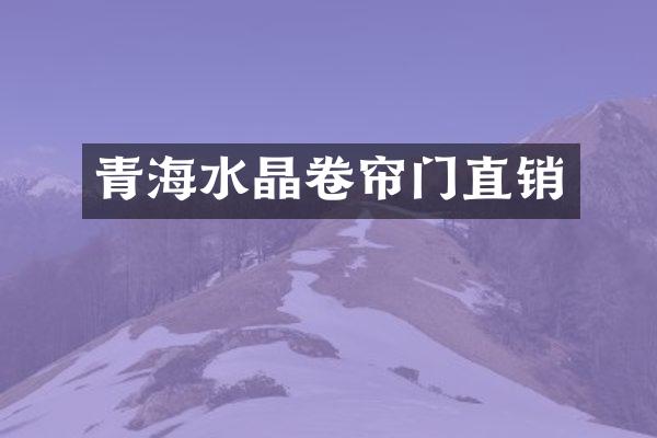 青海水晶卷帘门直销