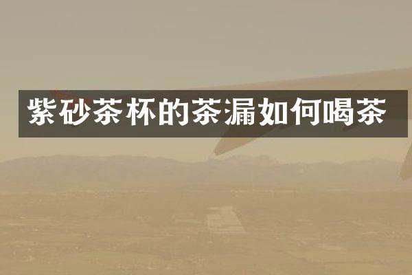 紫砂茶杯的茶漏如何喝茶