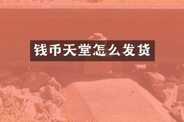 钱币天堂怎么发货