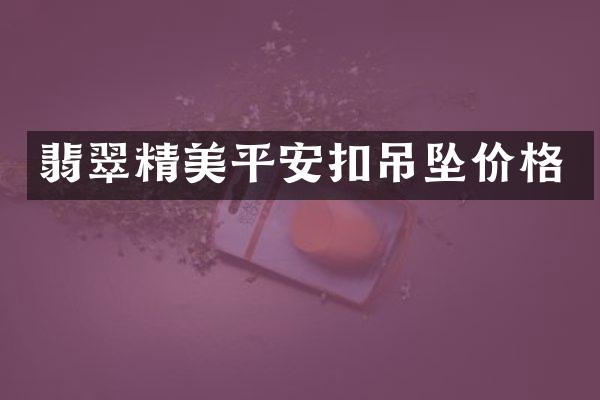 翡翠精美平安扣吊坠价格