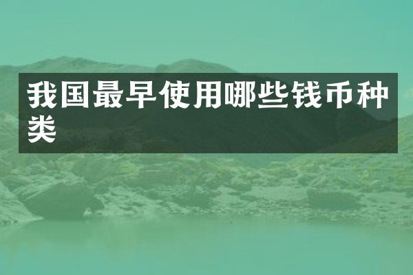我国最早使用哪些钱币种类