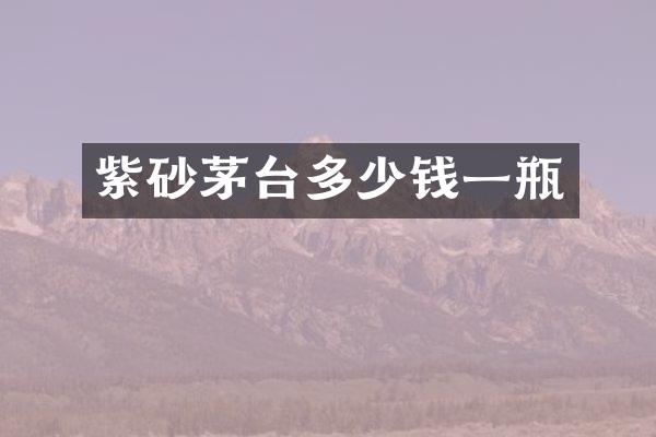 紫砂茅台多少钱一瓶