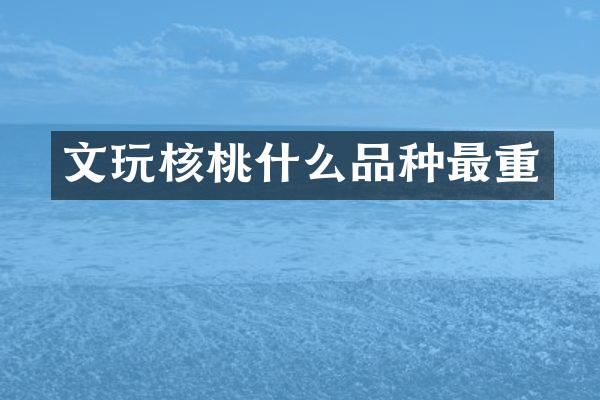 文玩核桃什么品种最重
