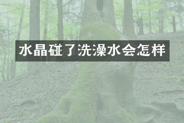 水晶碰了洗澡水会怎样