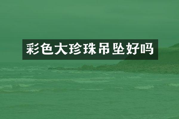 彩色大珍珠吊坠好吗