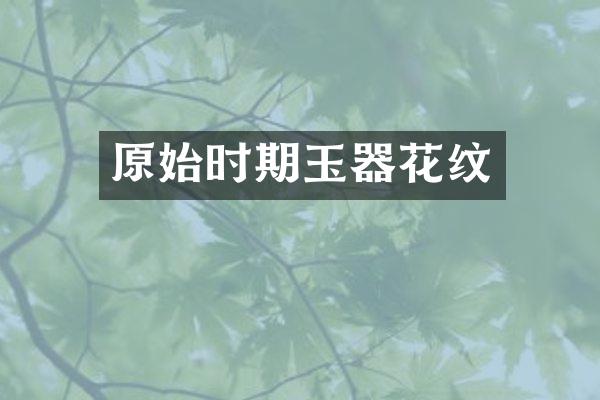 原始时期玉器花纹