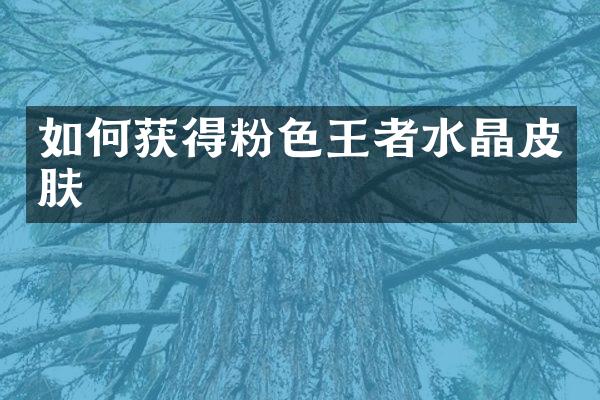 如何获得粉色王者水晶皮肤