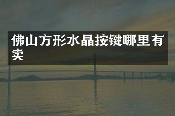 佛山方形水晶按键哪里有卖