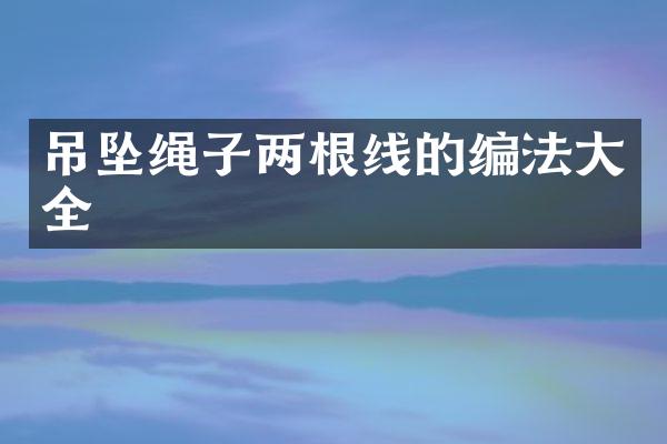 吊坠绳子两根线的编法大全