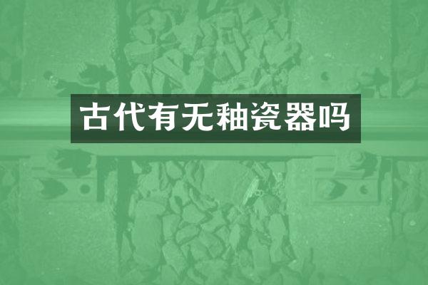 古代有无釉瓷器吗