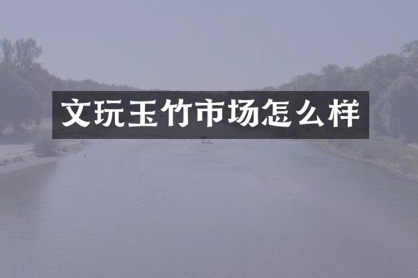 文玩玉竹市场怎么样