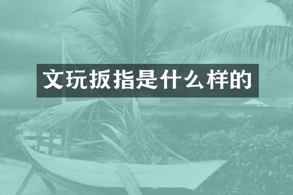 文玩扳指是什么样的