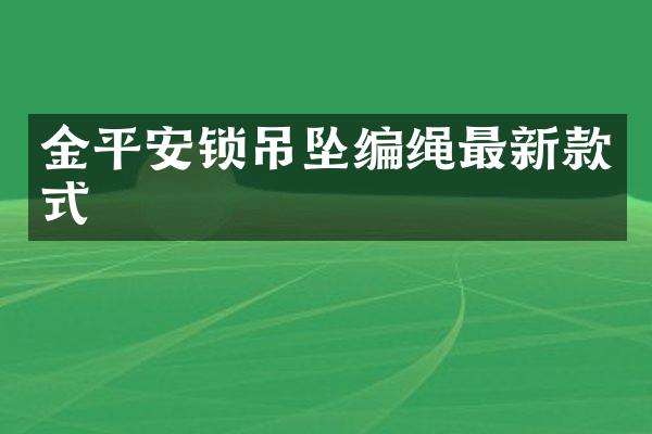 金平安锁吊坠编绳最新款式