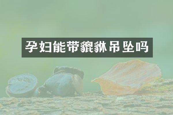 孕妇能带貔貅吊坠吗