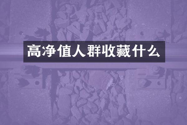 高净值人群收藏什么