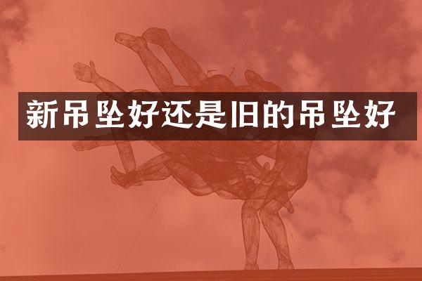 新吊坠好还是旧的吊坠好