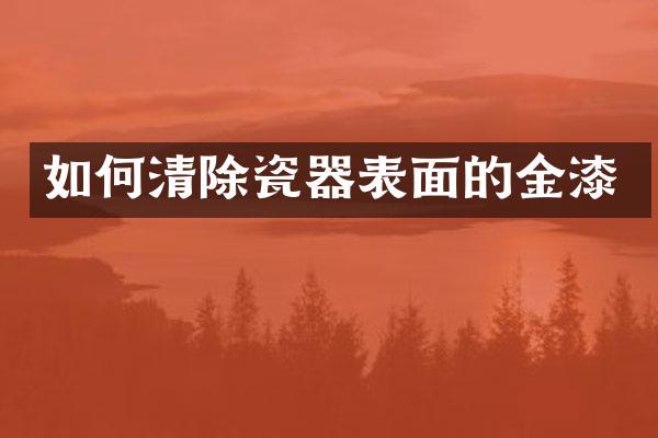 如何清除瓷器表面的金漆