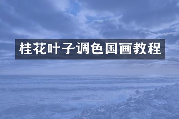 桂花叶子调色国画教程