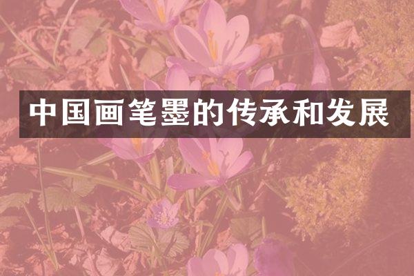 中国画笔墨的传承和发展