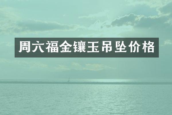 周六福金镶玉吊坠价格