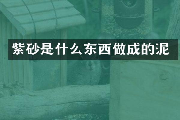 紫砂是什么东西做成的泥