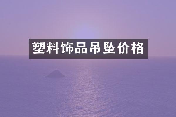 塑料饰品吊坠价格