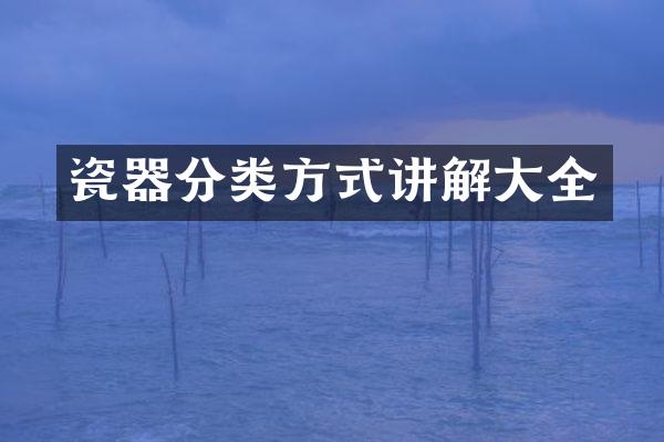 瓷器分类方式讲解大全