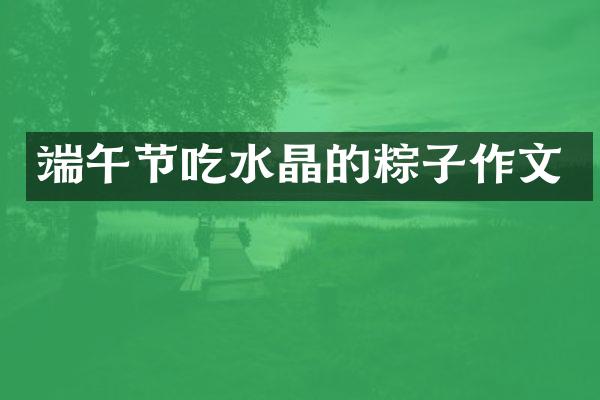 端午节吃水晶的粽子作文