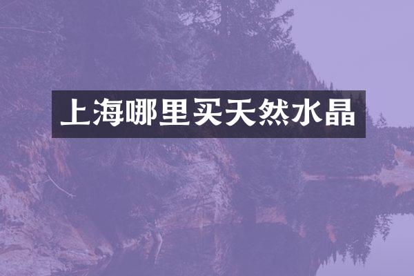 上海哪里买天然水晶