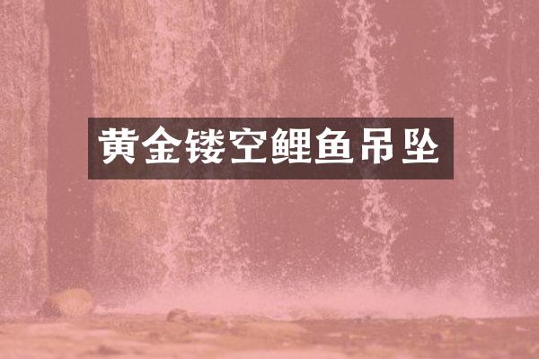 黄金镂空鲤鱼吊坠