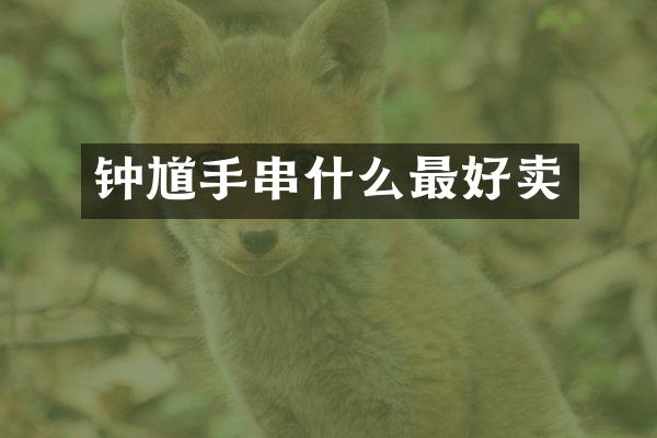 钟馗手串什么最好卖