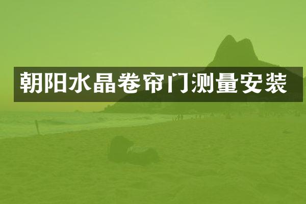 朝阳水晶卷帘门测量安装