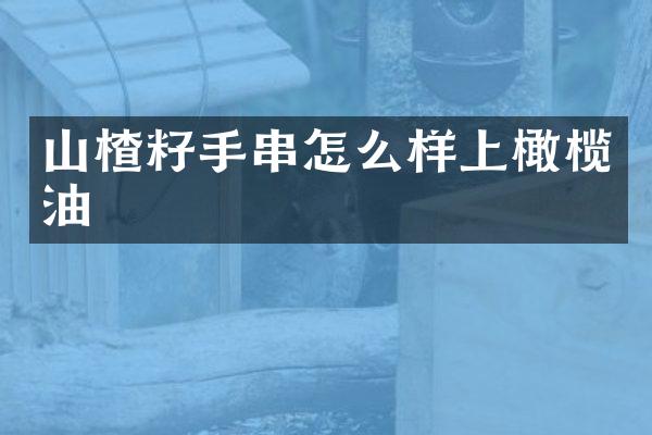 山楂籽手串怎么样上橄榄油