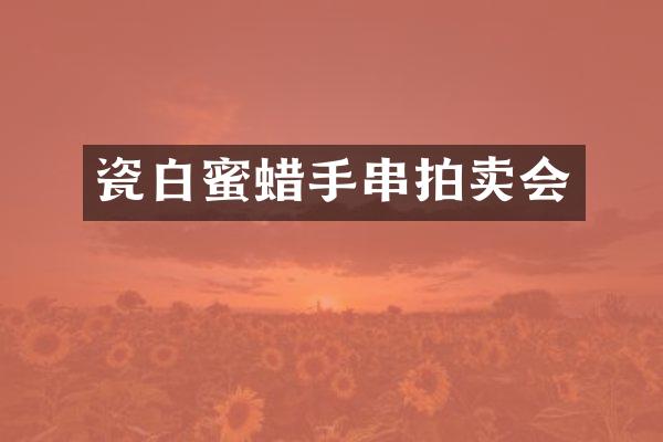 瓷白蜜蜡手串拍卖会