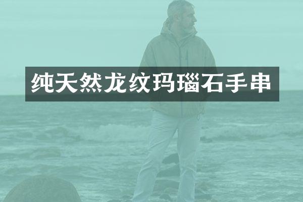 纯天然龙纹玛瑙石手串