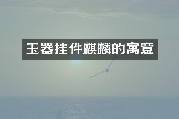 玉器挂件麒麟的寓意