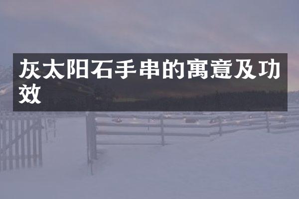 灰太阳石手串的寓意及功效