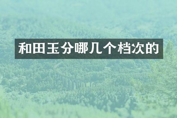 和田玉分哪几个档次的