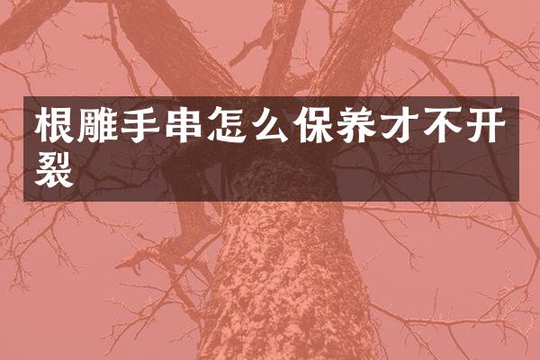 根雕手串怎么保养才不开裂